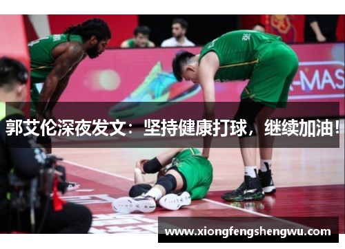 郭艾伦深夜发文：坚持健康打球，继续加油！